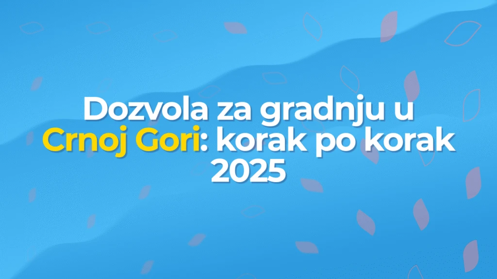Dozvola za gradnju u Crnoj Gori: korak po korak 2025