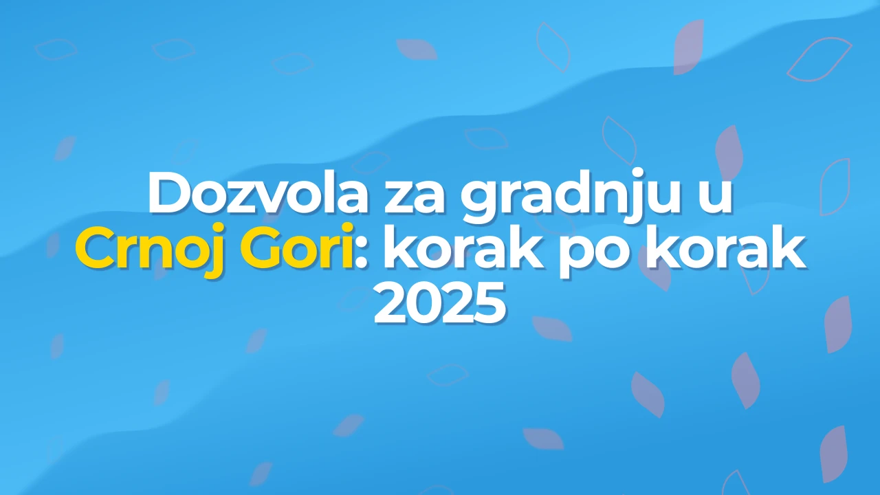 Dozvola za gradnju u Crnoj Gori: korak po korak 2025