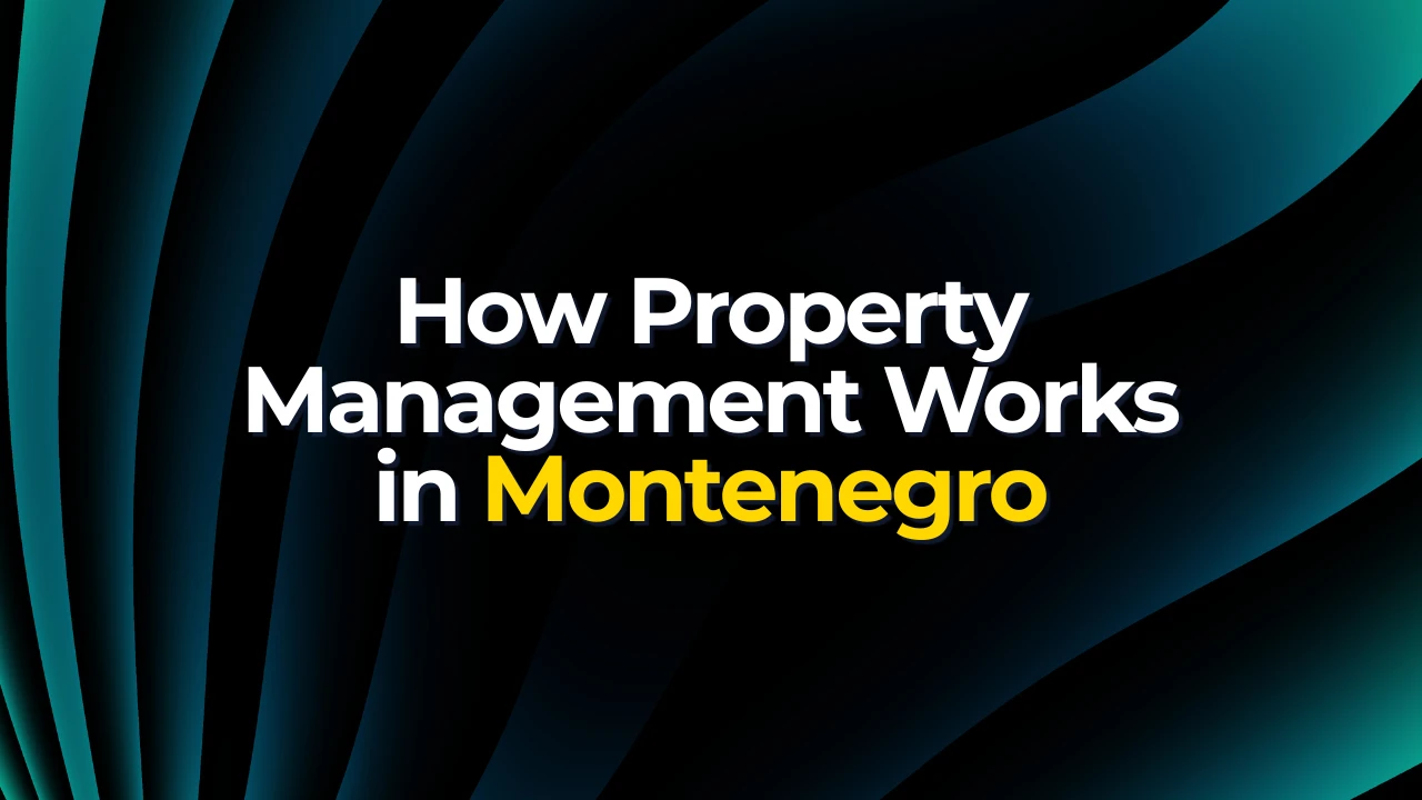 How Property Management Works in Montenegro: Simple, Transparent, Profitable