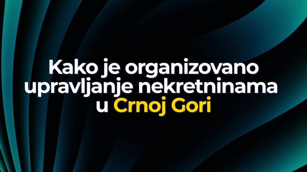 Kako je organizovano upravljanje nekretninama u Crnoj Gori: jednostavno, transparentno, sa prihodom