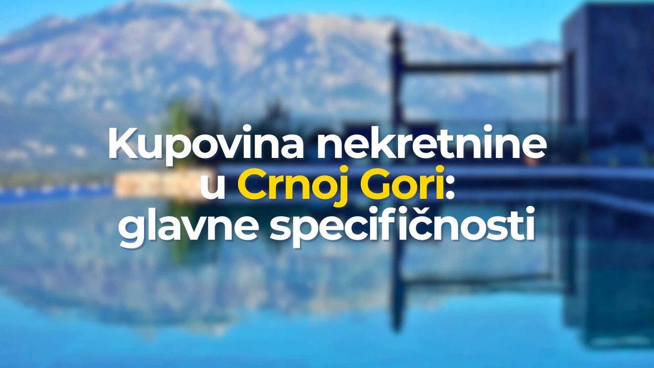 Kupovina nekretnine u Crnoj Gori: glavne specifičnosti