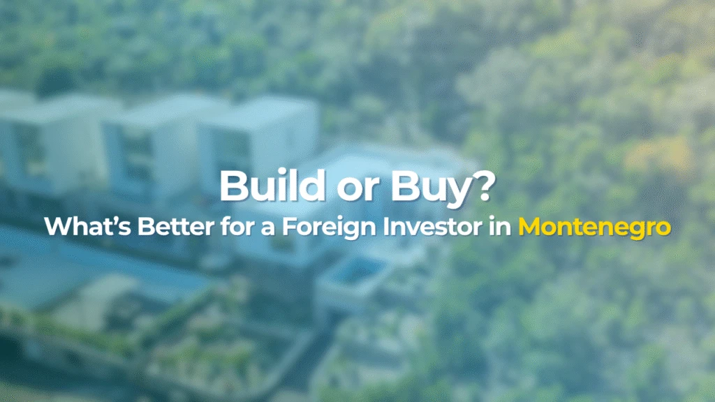Build or Buy? What’s Better for a Foreign Investor in Montenegro