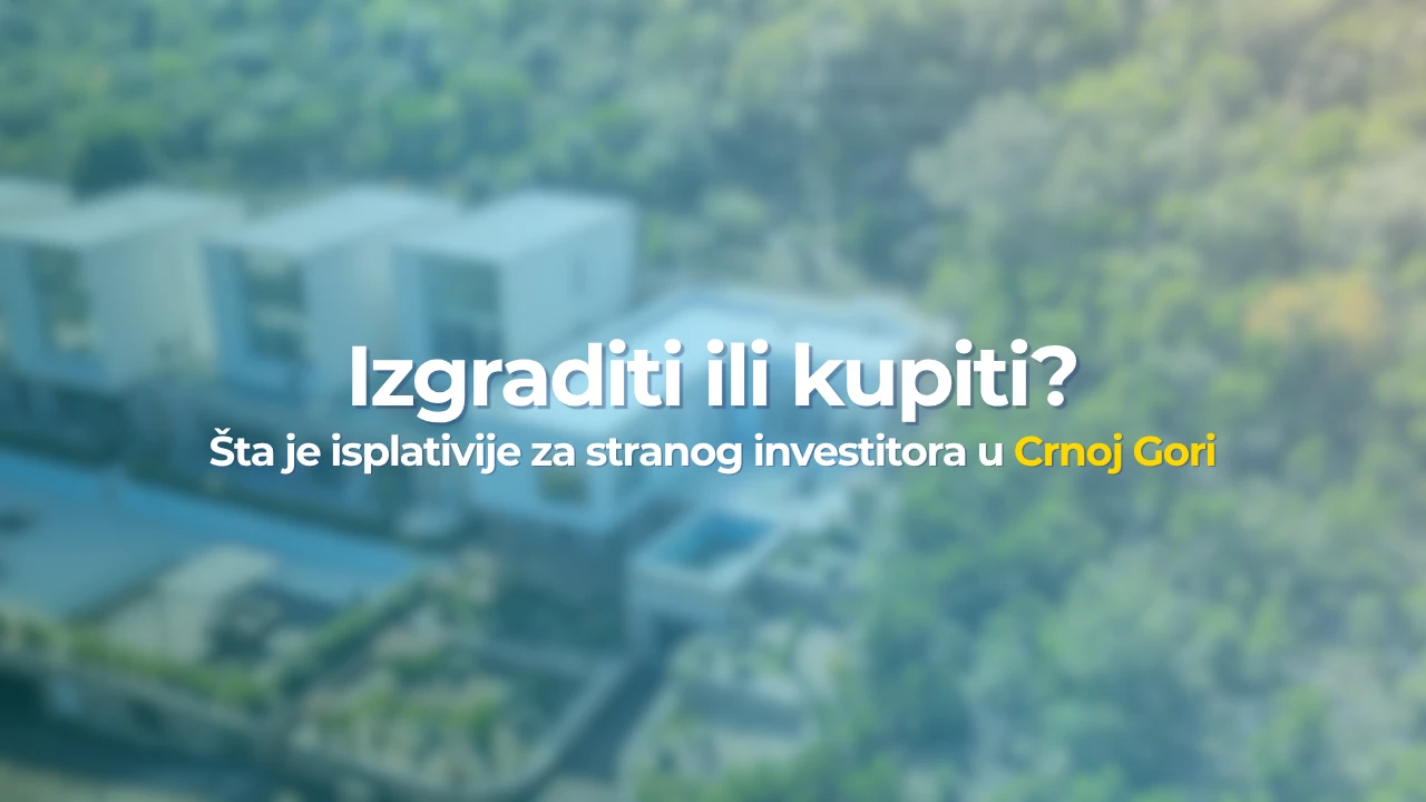 Izgraditi ili kupiti? Šta je isplativije za stranog investitora u Crnoj Gori