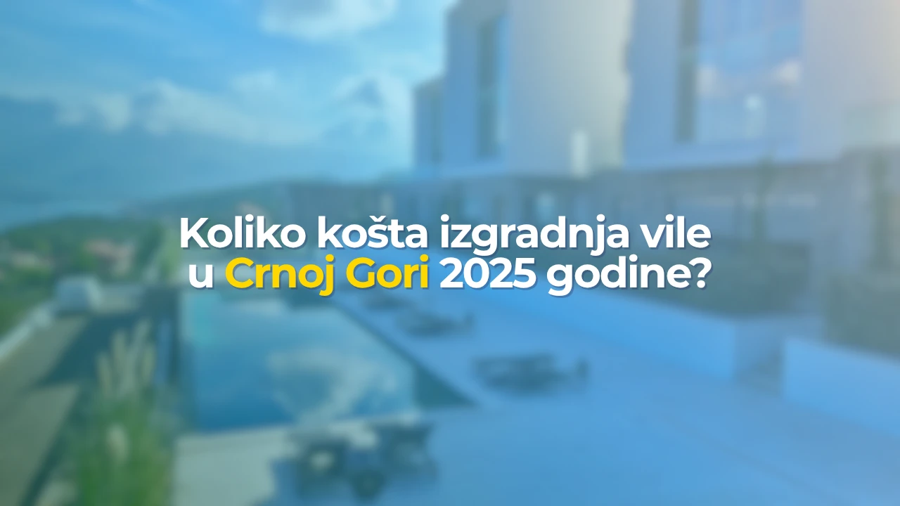 Koliko košta izgradnja vile u Crnoj Gori 2025 godine?