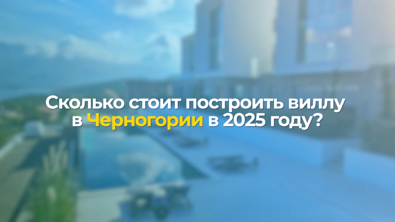 Сколько стоит построить виллу в Черногории в 2025 году?