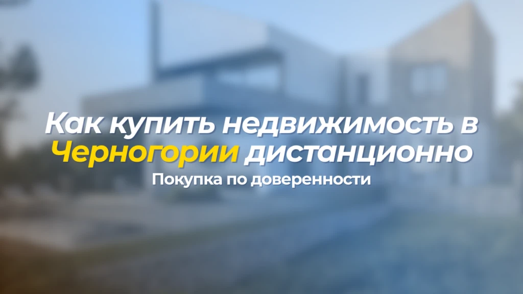 Как купить недвижимость в Черногории дистанционно: покупка по доверенности без приезда