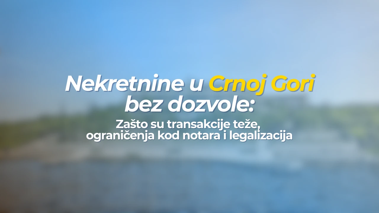 Nekretnine u Crnoj Gori bez dozvole: zašto su transakcije teže, ograničenja kod notara i legalizacija
