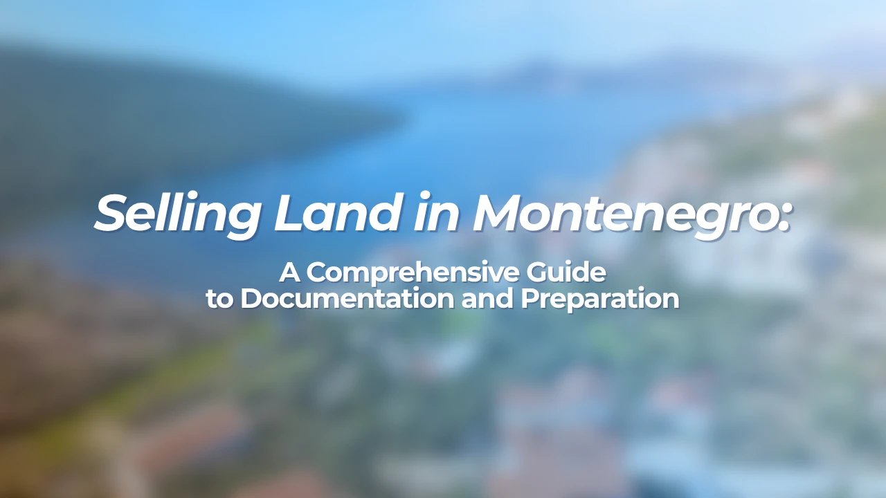 Selling Land in Montenegro: A Comprehensive Guide to Documentation and Preparation