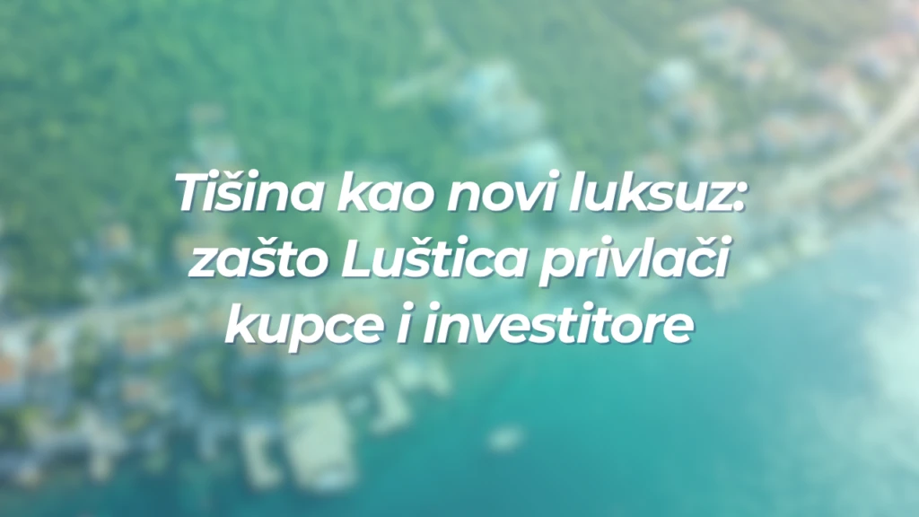 Tišina kao novi luksuz: zašto Luštica privlači kupce i investitore