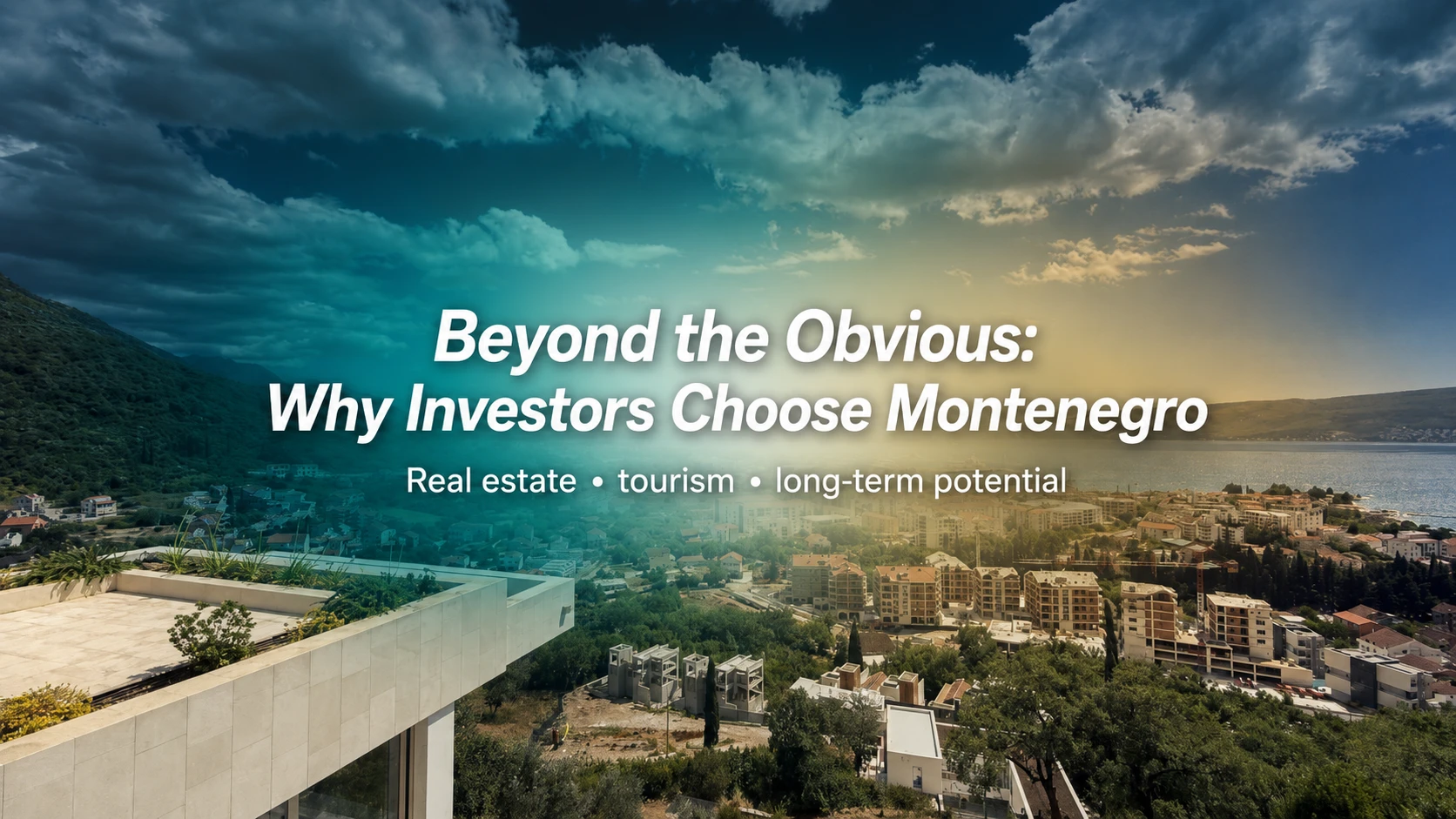 Beyond the Obvious: Why Montenegro Is Becoming More Attractive to Property Investors