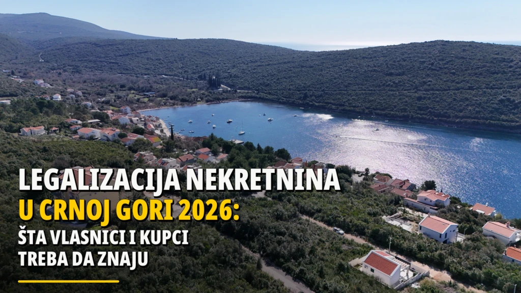 Legalizacija nekretnina u Crnoj Gori 2026. godine: šta treba da znaju vlasnici i kupci